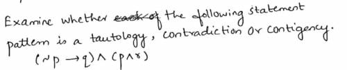 Examine whether the following statement pattern is tautology contradiction or contingency, (p → q)