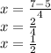 x = \frac{7 -5}{4} \\ x = \frac{2}{4} \\ x = \frac{1}{2}