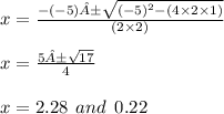 x =  \frac{ - ( - 5)± \sqrt{ {( - 5)}^{2} - (4 \times 2 \times 1) } }{(2 \times 2)}  \\  \\ x =  \frac{5± \sqrt{17} }{4}  \\  \\ x = 2.28 \:  \: and \:  \: 0.22