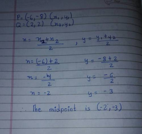 Find the midpoint M of the line segment joining the points P = (-6, -8) and Q = (2, 2).

M=
OD
P