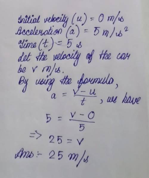 A car starts from rest and accelerates at a rate of 5 m/s2 for 5 seconds. What is the velocity of th