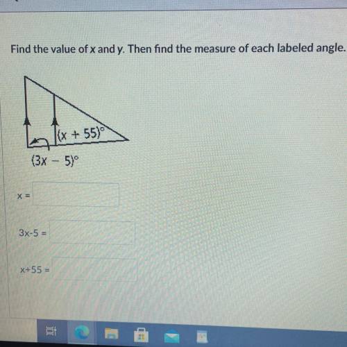 Find the value of x and y. Then find the measure of each labeled angle.
(x + 55)
(3x - 5)