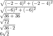 \sqrt{(-2-4)^2 +(-2 -4)^2} \\ \sqrt{(-6)^2 +(-6)^2} \\ \sqrt{36 +36} \\ \sqrt{72} \\ \sqrt{36 \cdot 2} \\ 6 \sqrt{2}