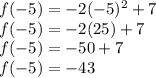 f(-5) =  -2 (-5)^{2} +7\\f(-5)= -2(25) +7\\f(-5)=-50+7\\f(-5)=-43