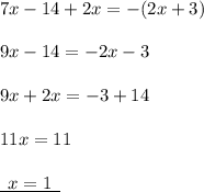 7x - 14 + 2x =  - (2x + 3 )\\  \\ 9x - 14 =  -2x  -  3 \\  \\ 9x + 2x =  - 3  + 14 \\  \\ 11x = 11 \\  \\ { \underline{ \:  \: x = 1 \:  \: }}