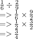 \frac{1}{6}  \div  \frac{2}{9}  \\  =    \frac{1}{6}  \times  \frac{9}{2}  \\  =    \frac{1}{2}  \times  \frac{3}{2}  \\  =    \frac{3}{4}