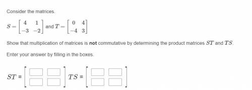 PLEASE HELP!! Show that multiplication of matrices is not commutative by determining the product ma