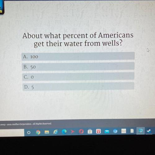 About what percent of Americans

get their water from wells?
A. 100
B. 50
C. 0
D. 5