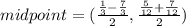 midpoint = ( \frac{ \frac{1}{3}  -  \frac{7}{3} }{2} , \frac{ \frac{5}{12} +  \frac{7}{12}  }{2} )