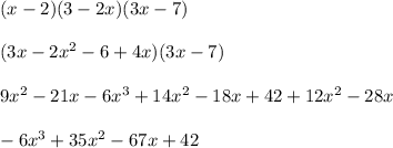 (x - 2)(3 - 2x)(3x - 7) \\ \\  (3x - 2 {x}^{2}  - 6 + 4x)(3x - 7) \\  \\ 9 {x}^{2}  - 21x - 6 {x}^{3}  + 14 {x}^{2}  - 18x + 42 + 12 {x}^{2}  - 28x \\  \\ - 6 {x}^{3}   + 35 {x}^{2}  - 67x + 42