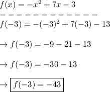 f(x)=-x^2+7x-3\\------------\\f(-3) = -(-3)^2+7(-3)-13\\\\\rightarrow f(-3) = -9 -21-13\\\\\rightarrow f(-3) =  -30 - 13\\\\\rightarrow \boxed{f(-3)=-43}