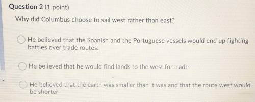 Why did Columbus choose to sail west rather than east? He believed that the Spanish and the Portugu