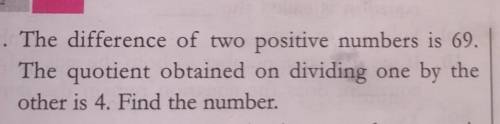 . The difference of two positive numbers is 69. The quotient obtained on dividing one by the other
