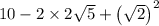 10-2\times 2\sqrt{5}+\left(\sqrt{2}\right)^{2}