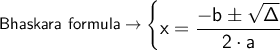 \large \sf  Bhaskara \ formula  \rightarrow       \begin{cases}\large \sf x= \dfrac{-b\pm\sqrt{\Delta} }{2\cdot a}           \end{cases}\\\\