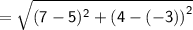 = \mathsf{ \sqrt{( {7 - 5})^{2}  +  {(4 - ( - 3))}^{2} } }
