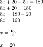 3x + 20 + 5x = 180 \\ 8x + 20 = 180 \\ 8x = 180 - 20 \\ 8x = 160 \\  \\ x =  \frac{160}{8}  \\  \\ x = 20