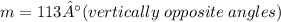 m = 113° ( vertically \;opposite\: angles)
