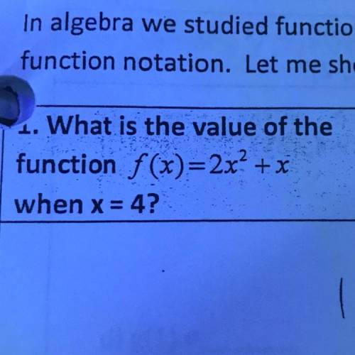 What is the value of the
function f(x)=2x2 + x
when x= 4?