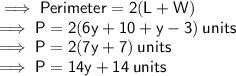 \implies \sf Perimeter = 2(L + W) \\ \implies \sf P= 2(6y + 10 + y - 3) \: units \\  \implies \sf P= 2(7y +7) \: units \\  \implies  \red{\sf P= 14y + 14 \: units} \\