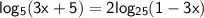 \mathsf{ log_{5}(3x + 5) = 2 log_{25}(1 - 3x)  }