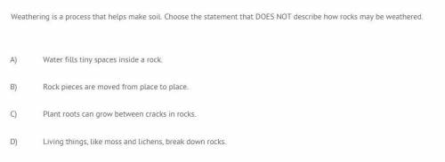 Weathering is a process that helps make soil. Choose the statement that DOES NOT describe how rocks