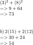 (3) {}^{2} + (8) {}^{2}  \\  =   9 + 64 \\  =   73 \\  \\  \\ b) \: 2(15) + 2(12) \\  =   30 + 24 \\  =   54