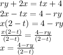 ry + 2x = tx + 4 \\ 2x - tx = 4 - ry \\ x(2 - t) = 4 - ry \\  \frac{x(2 - t)}{(2 - t)}  =  \frac{4 - ry}{(2 - t)}  \\ x =  \frac{4 - ry}{(2 - t)}