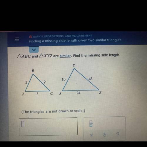 III

Finding a missing side length give
ABC and XYZ are similar. Find the missing side length
Y
B
