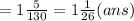 = 1 \frac{5}{130}  = 1 \frac{1}{26} (ans)