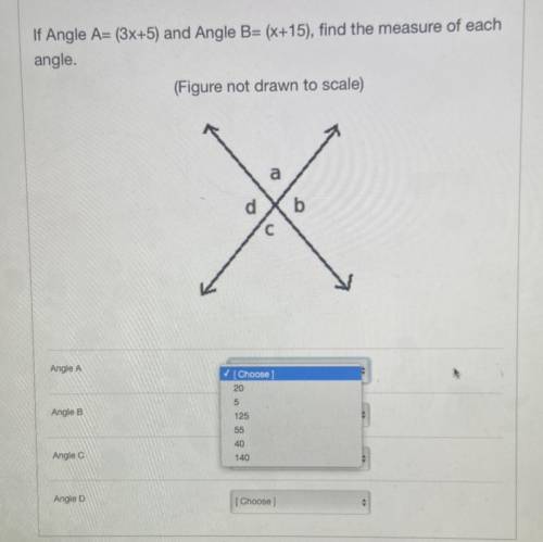 If Angle A= (3x+5) and Angle B= (x+15), find the measure of each
angle.