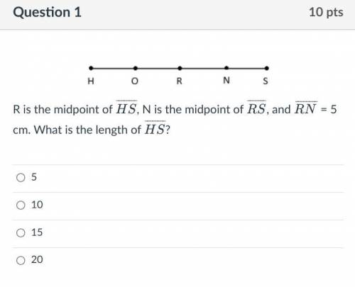 R is the midpoint of HS, N is the midpoint of RS, and RN = 5 cm. What is the length of HS