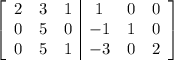 \left[\begin{array}{ccc|ccc}2&3&1&1&0&0\\0&5&0&-1&1&0\\0&5&1&-3&0&2\end{array}\right]