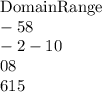 &\text{Domain} &\text{Range} \\ &- 5 &8 \\ &-2 &-10 \\ &0 &8 \\ &6 &15