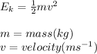 E_{k} =  \frac{1}{2} m {v}^{2}  \\  \\ m = mass(kg) \\ v = velocity( {ms}^{ - 1} )
