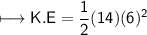 \\ \sf\longmapsto K.E=\dfrac{1}{2}(14)(6)^2