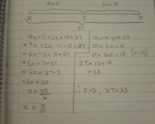 I NEED HELP PL…The question is: S is between R and T. RS = 4x - 11, ST = 2x + 18, and RT = 37. Find