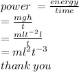 power \:  =  \frac{energy}{time}  \\  = \frac{mgh}{t}  \\  =  \frac{ml {t}^{ - 2}l }{t}  \\  = m {l}^{2}  {t}^{ - 3}  \\ thank \: you