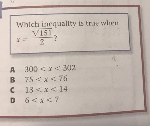 Which inequality is true when

V151
2 ?
X =
A 300 < x < 302
B 75 < x < 76
C 13 < x