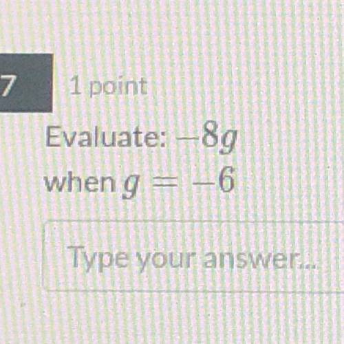 Evaluate: -8g
when g= -6