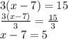 3(x -7) = 15 \\ \frac{3(x -7)}{3} = \frac{15}{3} \\ x -7 = 5