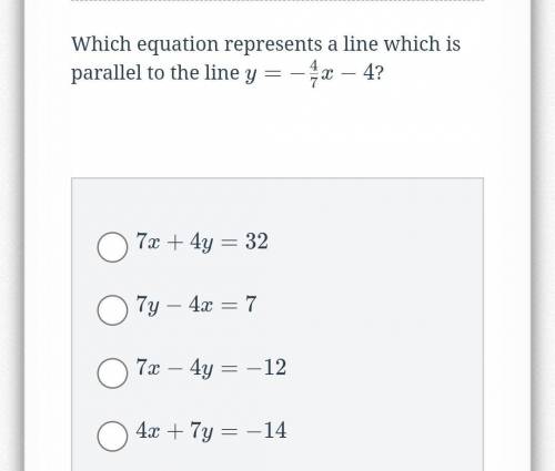 Wich equation represents a line which is parallel to the line y=-4/7x-4
