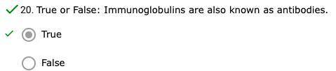 Immunoglobulins are also known as antibodies.
*True or
False