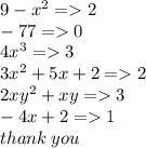 9 -  {x}^{2}  =   2 \\  - 77 =   0 \\ 4 {x}^{3}  =   3 \\ 3 {x}^{2}  + 5x + 2 =   2 \\ 2x {y }^{2}  + xy =   3 \\  - 4x + 2 =   1 \\ thank \: you