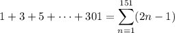 1+3+5+\cdots+301 = \displaystyle\sum_{n=1}^{151}(2n-1)
