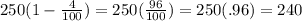 250(1-\frac{4}{100}) =250(\frac{96}{100})=250(.96)=240