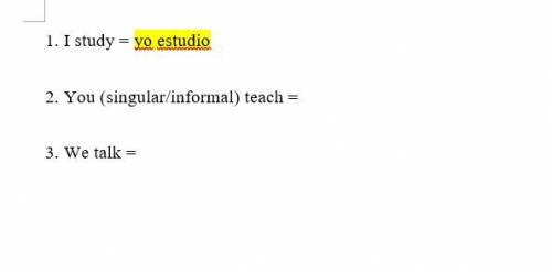 Translate these phrases into spanish

- (I study). 
- (You (singular/informal) teach) 
- (We talk)