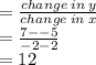 =  \frac{change \: in \: y}{change \: in \: x }  \\  \ = \frac{7 -  - 5}{ - 2 - 2 }  \\  = 12