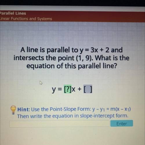 A line is parallel to y = 3x + 2 and

intersects the point (1,9). What is the
equation of this par