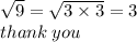 \sqrt{9}  =  \sqrt{3 \times 3}  = 3 \\ thank \: you